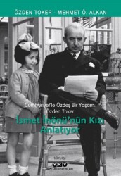 Cumhuriyet`le Özdeş Bir Yaşam Özden Toker İsmet İnönü`nün Kızı Anlatıyor Yapı Kredi Yayınları - Yapı Kredi