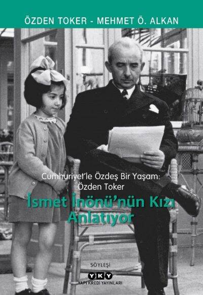 Cumhuriyet`le Özdeş Bir Yaşam Özden Toker İsmet İnönü`nün Kızı Anlatıyor Yapı Kredi Yayınları - 1