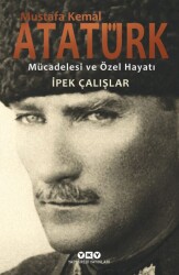 Mustafa Kemal Atatürk-Mücadelesi ve Özel Hayatı İpek Çalışlar - Yapı Kredi